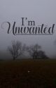 I'm Unwanted by Justasadhomeschooler