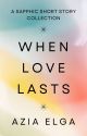 When Love Lasts: A Sapphic Short Story Collection by AziaElga