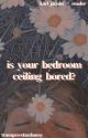 Is Your Bedroom Ceiling Bored? by trumpswetassbussy