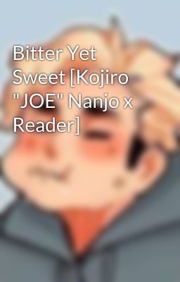 Bitter Yet Sweet [Kojiro "JOE" Nanjo x Reader] cover