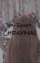 You Ruined Christmas by clara_michaels