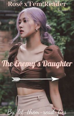 ✅ The Enemy's Daughter ♡ Rosé x Fem!Reader  cover