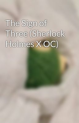 The Sign of Three (Sherlock Holmes X OC) cover