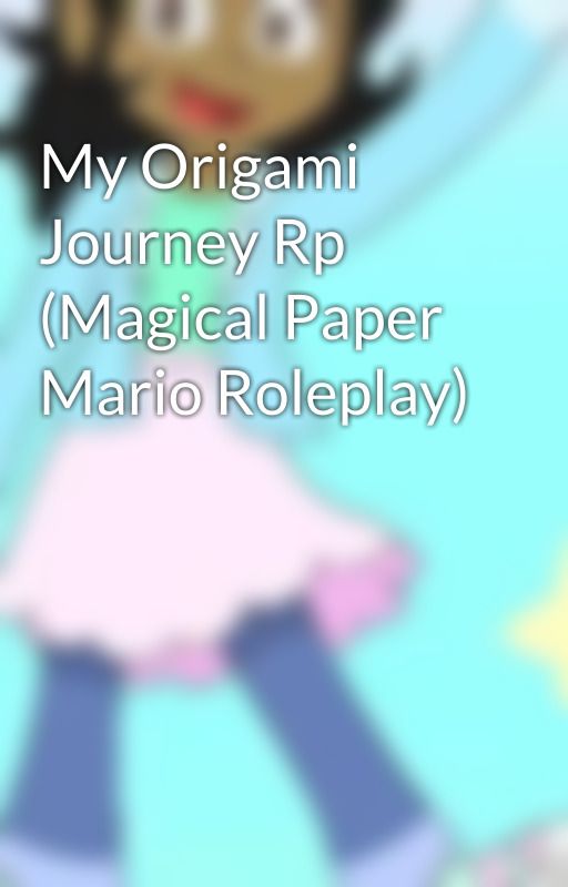 My Origami Journey Rp (Magical Paper Mario Roleplay) by queenmakala22