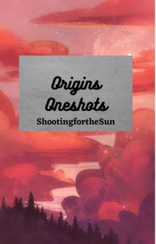 (REQUESTS CLOSED) Origins Oneshots (PART 2) by ShootingfortheSun