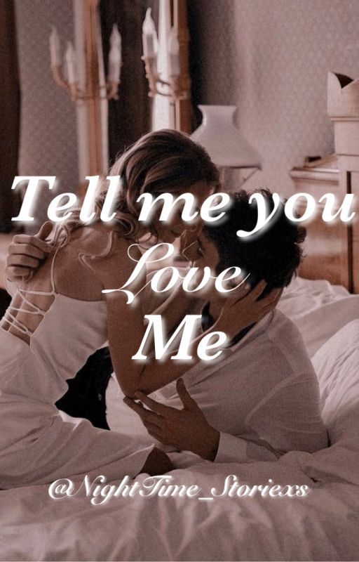 Tell Me You Love Me by NightTime_Storiexs