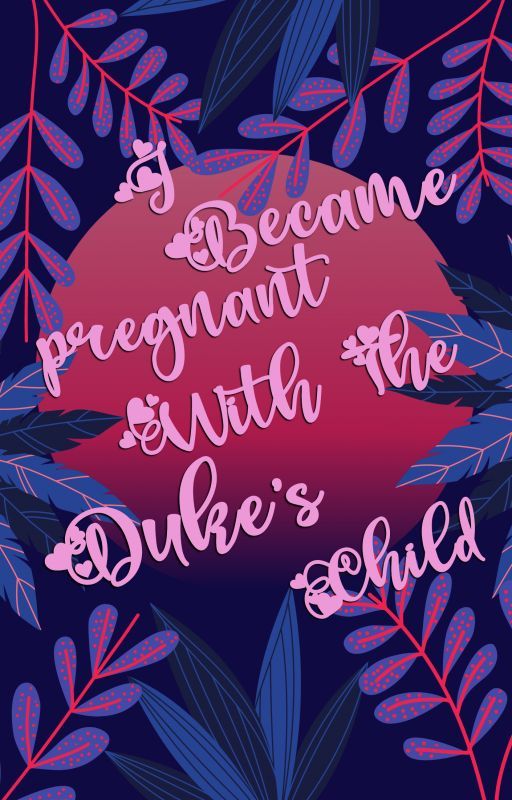 I became pregnant with the duke's child by Bora_boba