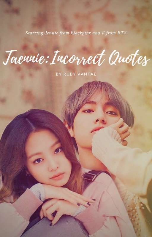 Taennie: Incorrect Quotes by RubyVantae3016