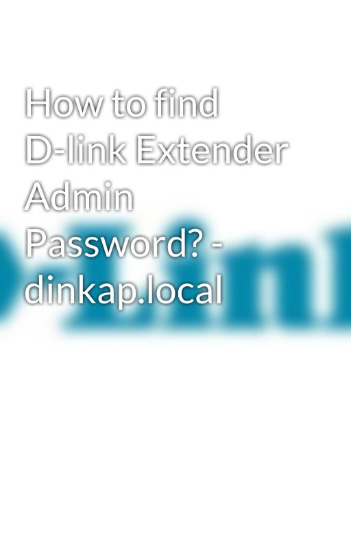 How to find D-link Extender Admin Password? - dinkap.local by Dlinkaplocal