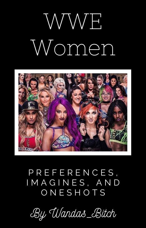 WWE women preferences, imagines, and oneshots by 1-800_blnk_if_ur_gae