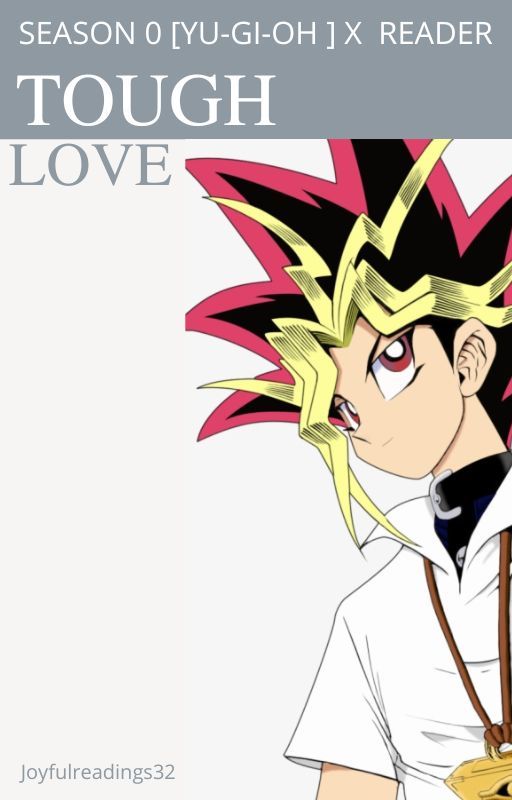 /TOUGH LOVE/ (SEASON 0) YAMI YUGI & YUGI X READER by JoyfulReadings32