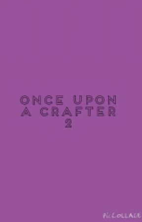 Once Upon A Crafter | The Sequel. by awkwardsorcerer