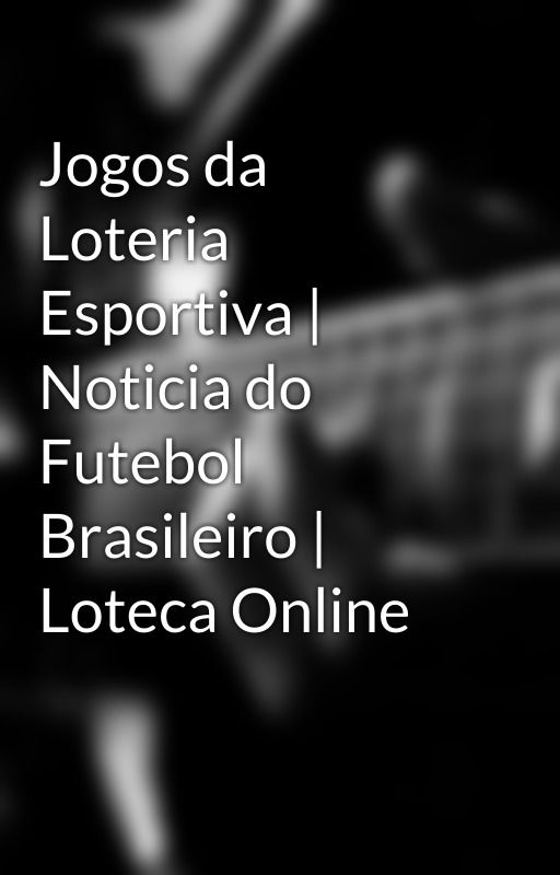 Jogos da Loteria Esportiva | Noticia do Futebol Brasileiro | Loteca Online by lotecaonline