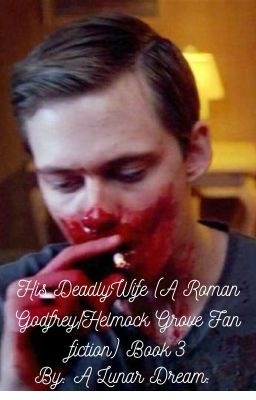 His Deadly Wife (A Roman Godfrey/Hemlock Grove fanfic) book 3 cover