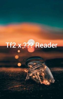 Tf2 x ??? Reader:A Non Human Being With A Loving Team [BEING WRITTEN ✔] cover