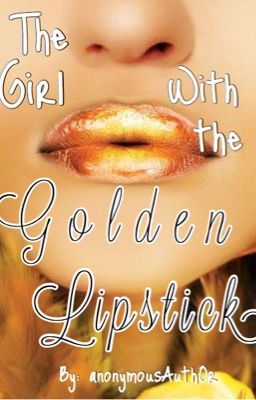 The Girl with the Golden Lipstick (COMPLETED)  cover