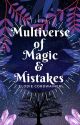 Multiverse of Magic & Mistakes (Completed) by ElodieCordwainer