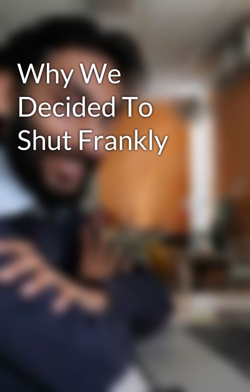 Why We Decided To Shut Frankly by nikunjjain003