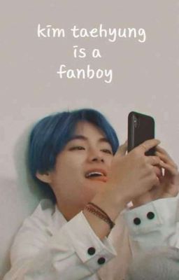 Kim Taehyung is a Fanboy (KTH x Reader) cover