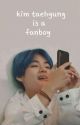 Kim Taehyung is a Fanboy (KTH x Reader) by jaixvante06