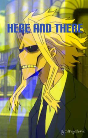 Here And There (Toshinori Yagi/All Might x reader) by CallFromTheVoid