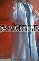 Gamble (COMPLETED) by RhoseYlreb