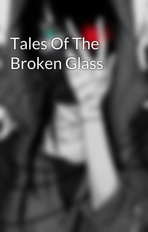 Tales Of The Broken Glass by alkingisback