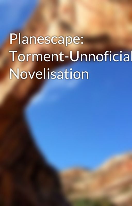 Planescape: Torment-Unnoficial Novelisation by NexolMotosuwa