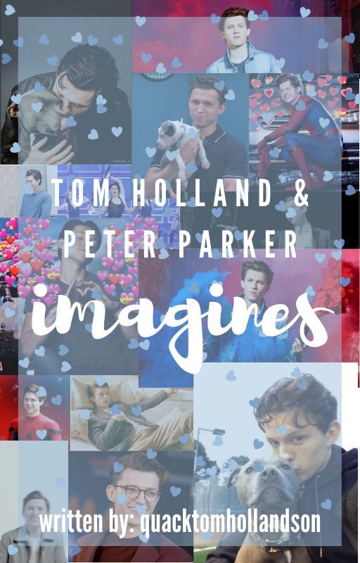 Tom Holland & Peter Parker Imagines by quacktomhollandson