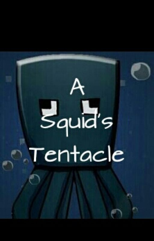 A squid's Tentacle:A minecraft story about squids by thedragongirl23