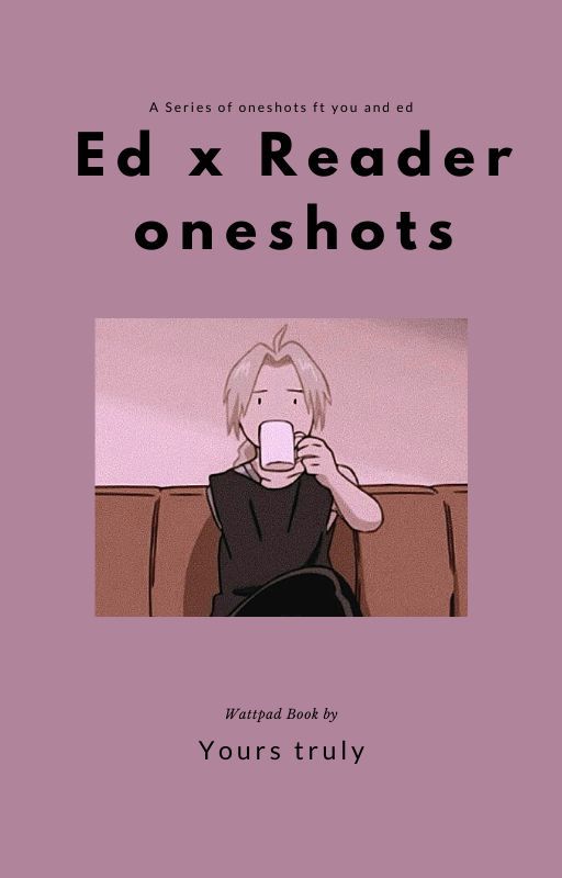 FMA Oneshots - ed x reader by obsessed_anime_3224