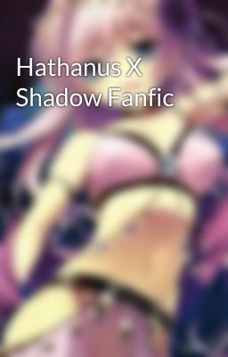 Hathanus X Shadow Fanfic  cover