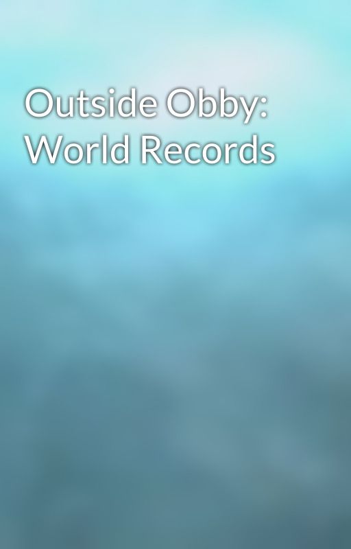 Outside Obby: World Records by GalaxyWritesFiction