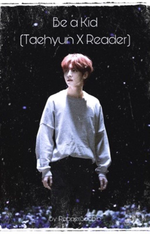 Be A Kid (Taehyun X Reader) by RapperSoobin