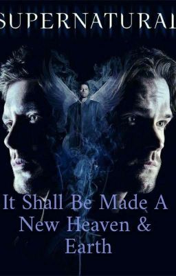 It Shall Be A New Heaven & Earth (Supernatural Season 16) cover