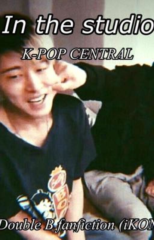 Double B - In the studio (iKON fanfiction) by K-POP_CENTRAL