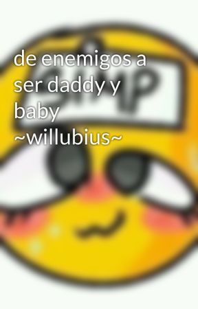 de enemigos a ser daddy y baby ~willubius~ by fargexby0fan