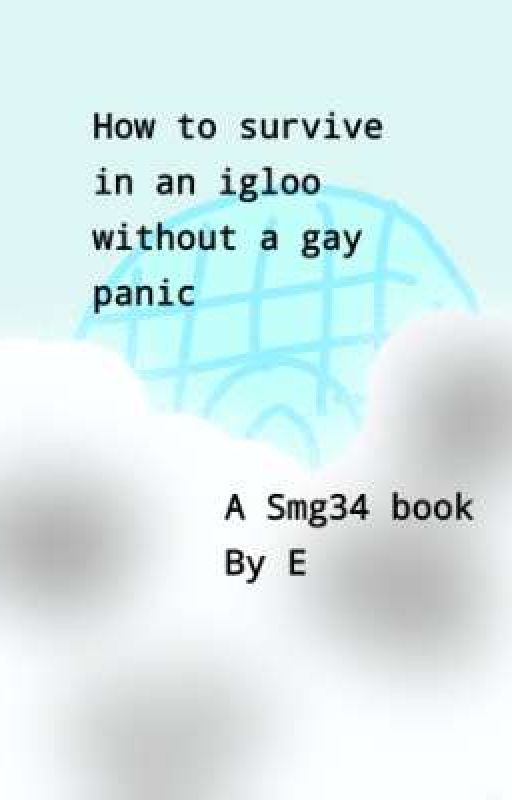 How to survive in an igloo without a gay panic, A Smg34 book [DISCONTINUED] by Smg34forlife2