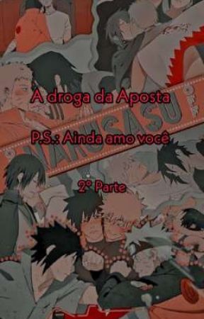 A Droga da Aposta P.S.: Ainda amo você (2°Parte) by marqw_sasunaru