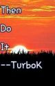 Then Do It by TurboK