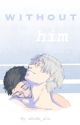 Without Him [Victuuri Fanfic] by aNiMe_aCc