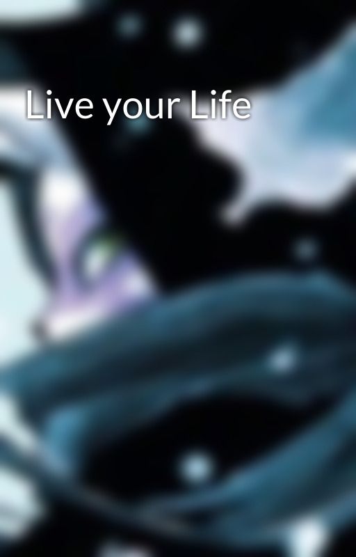 Live your Life by kunoichi_alopex