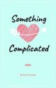 Something Complicated by wordvomitbykath