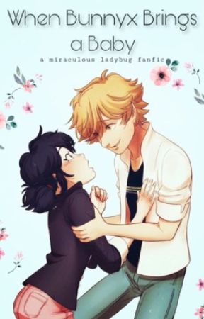 When Bunnyx Brings a baby : A Miraculous Ladybug Fanfic  by bibojoe