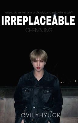 Irreplaceable {Chensung} ||Completed  cover