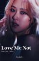 Love Me Not (Park Rosé x femreader) by _FudgeIt_