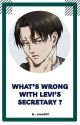 What's wrong with Levi's Secretary ?  [Levi x Reader] by Eggroll47