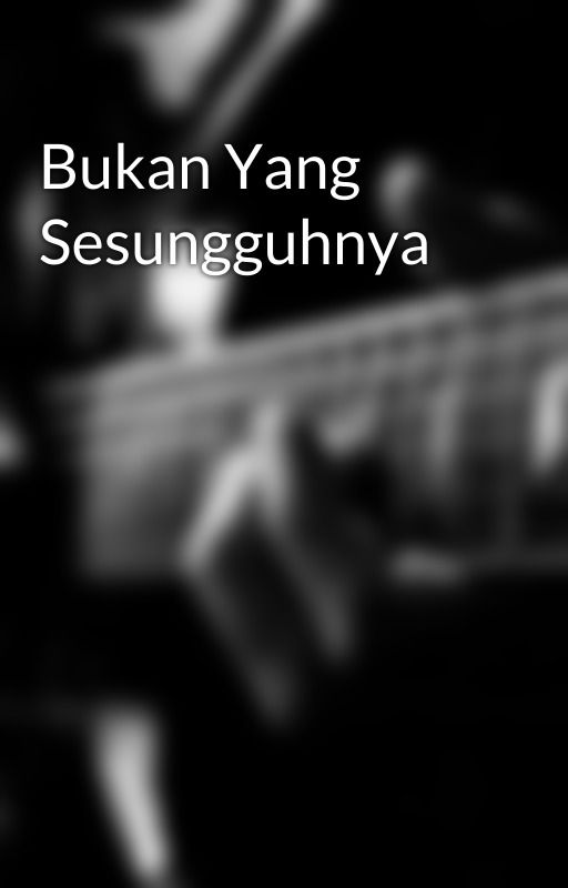 Bukan Yang Sesungguhnya by YaGituAjaKa