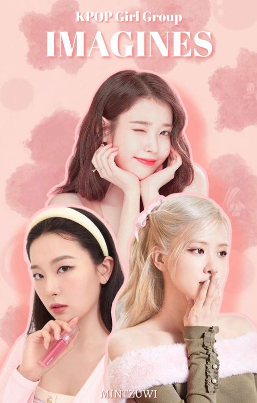 Kpop Girl Group Imagines by mintzuwi