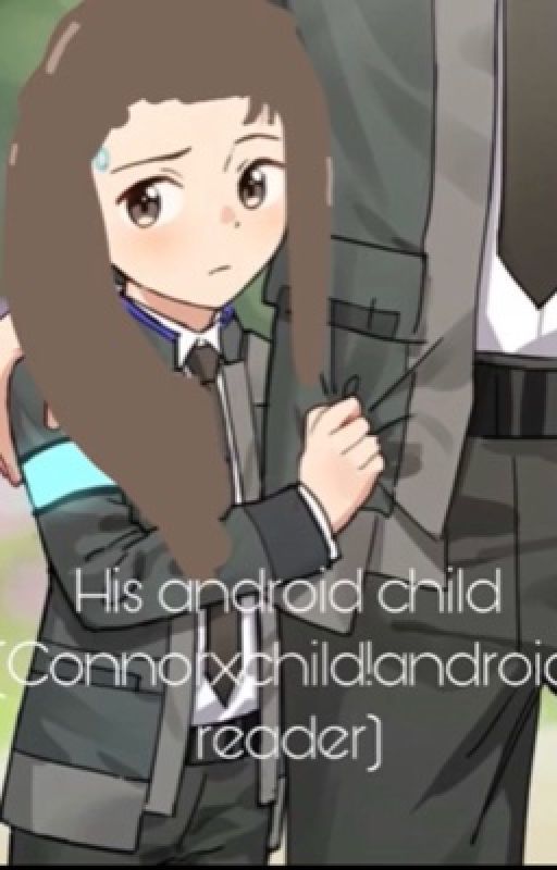 His android child (connorxchild!andriod!reader) by Amon-is-a_Proxy